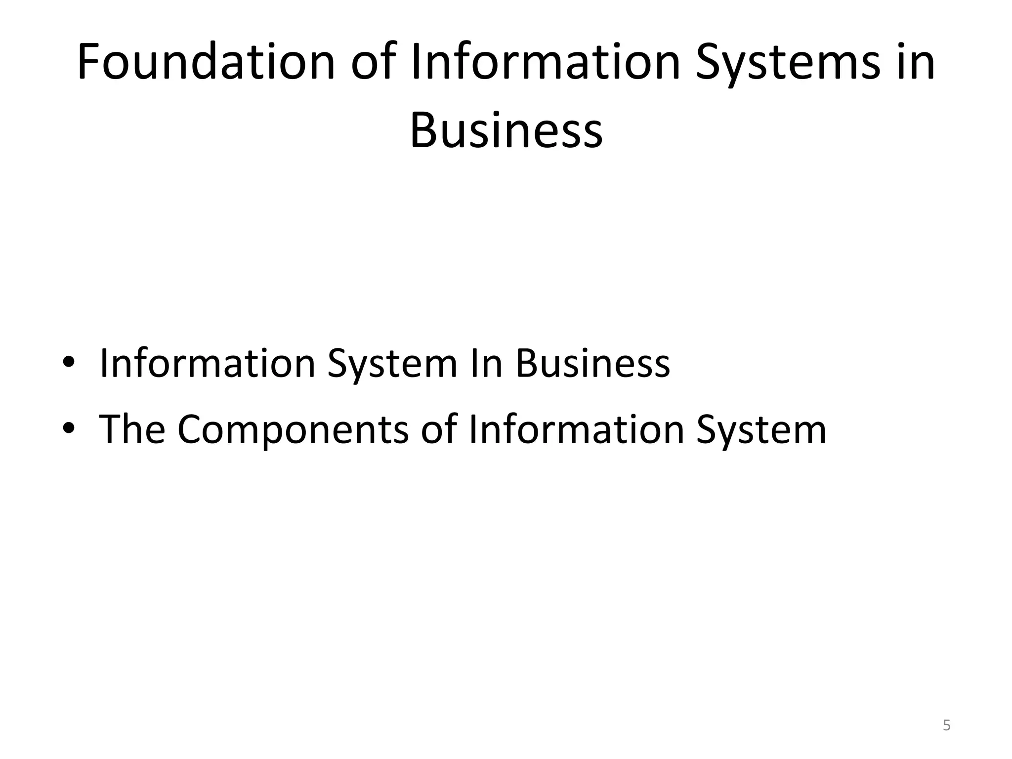 Foundation of Information Systems in Business Information System In Business The Components of Information System 