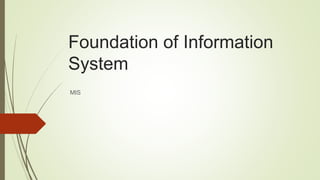 Foundation of Information
System
MIS
 
