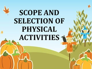 SCOPE AND
SELECTION OF
PHYSICAL
ACTIVITIES
 