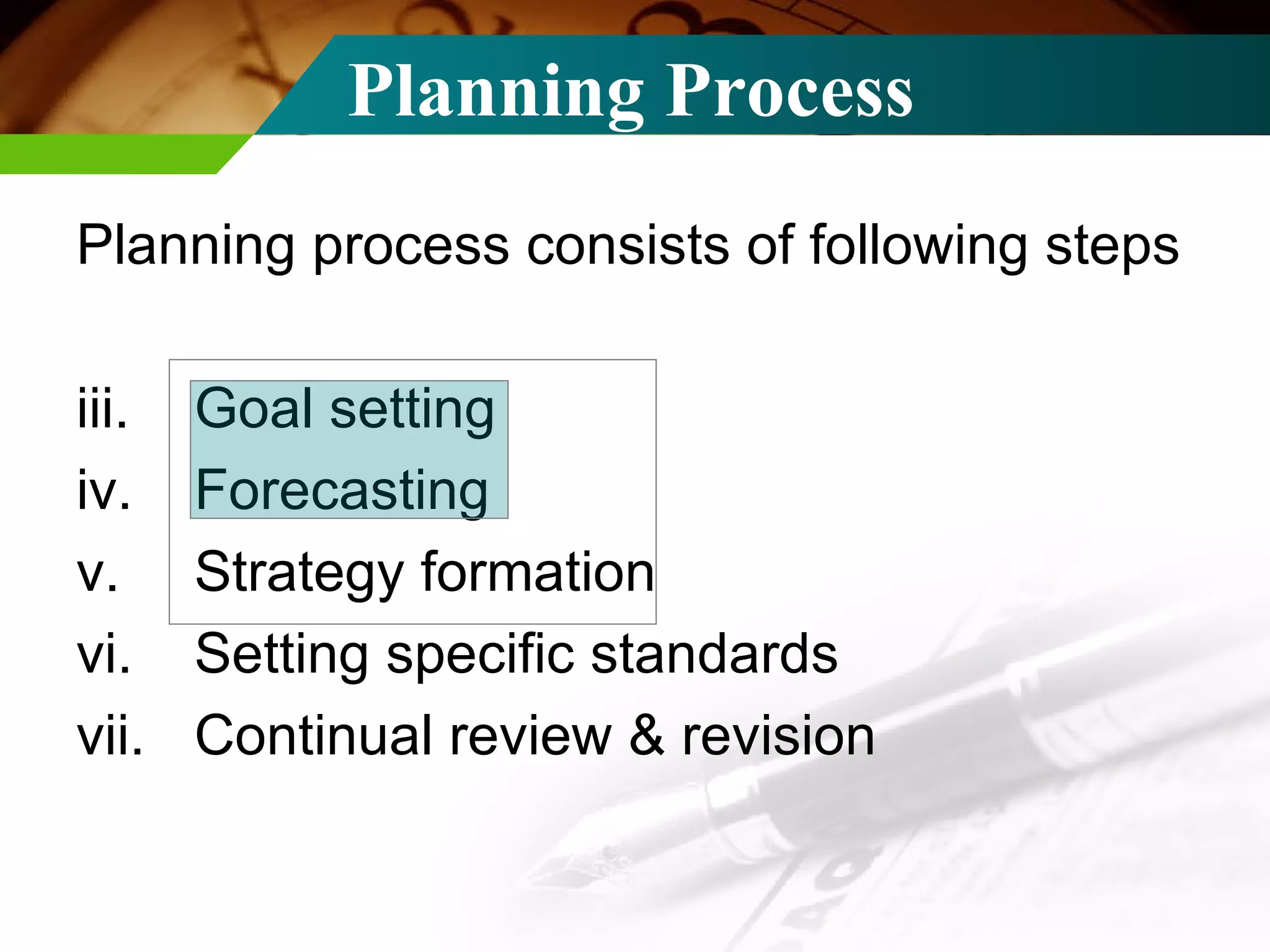 Planning Process Planning process consists of following steps Goal setting Forecasting Strategy formation Setting specific standards Continual review & revision 