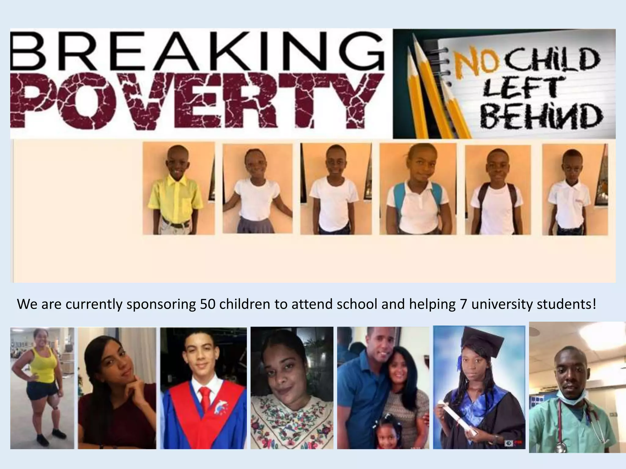 We are currently sponsoring 50 children to attend school and helping 7 university students!
 