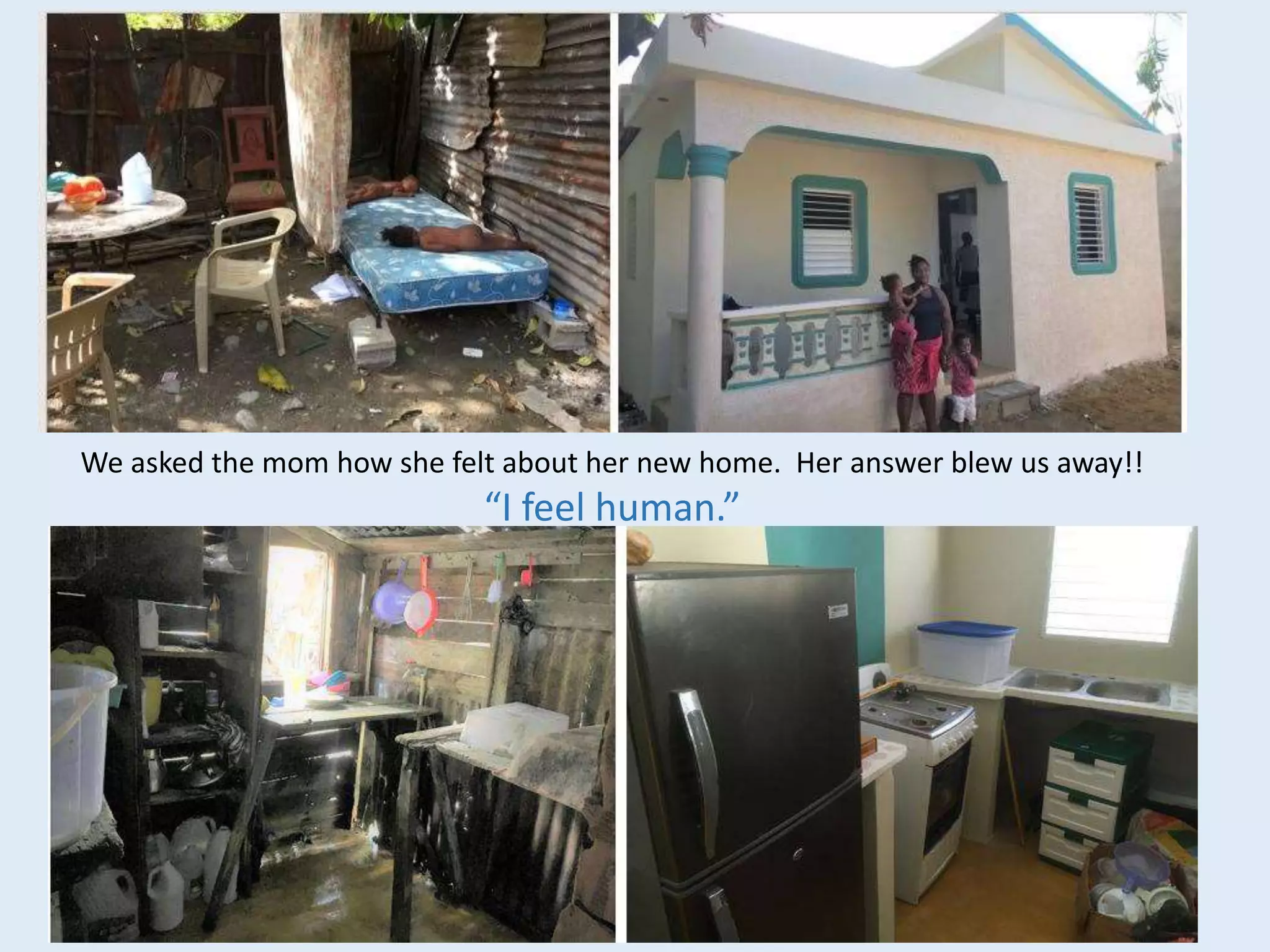 We asked the mom how she felt about her new home. Her answer blew us away!!
“I feel human.”
 