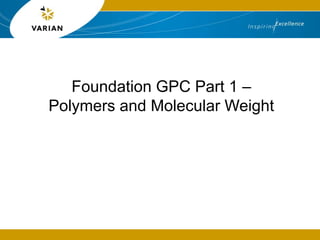 Foundation GPC Part 1 –
Polymers and Molecular Weight
 