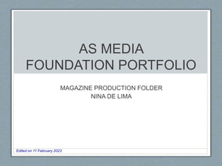 AS MEDIA
FOUNDATION PORTFOLIO
MAGAZINE PRODUCTION FOLDER
NINA DE LIMA
Edited on 11 February 2023
 
