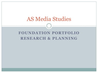 Foundation portfolio Research & planning AS Media Studies  