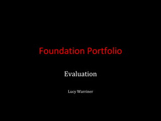 Foundation   Portfolio Evaluation Lucy Warriner 