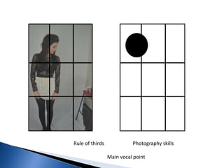 Rule of thirds             Photography skills

                 Main vocal point
 