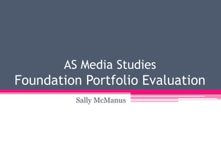 AS Media Studies
Foundation Portfolio Evaluation
          Sally McManus
 