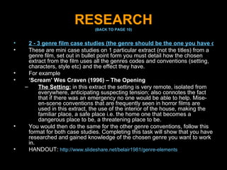 RESEARCH (BACK TO PAGE 10) <ul><li>2 - 3 genre film case studies (the genre should be the one you have chosen for your fic...