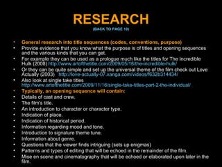 RESEARCH (BACK TO PAGE 10) <ul><li>General research into title sequences (codes, conventions, purpose) </li></ul><ul><li>P...