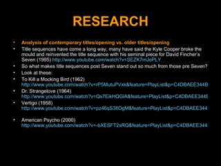 RESEARCH <ul><li>Analysis of contemporary titles/opening vs. older titles/opening </li></ul><ul><li>Title sequences have c...