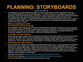 PLANNING: STORYBOARDS (BACK TO PAGE 10) <ul><li>A storyboard is a graphical representation of the camera shots in a film s...