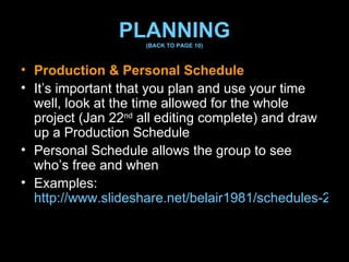 PLANNING (BACK TO PAGE 10) <ul><li>Production & Personal Schedule  </li></ul><ul><li>It’s important that you plan and use ...