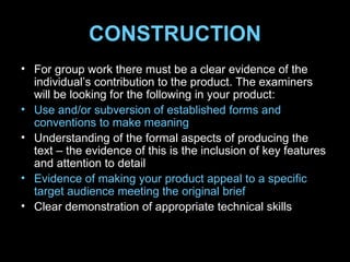 CONSTRUCTION <ul><li>For group work there must be a clear evidence of the individual’s contribution to the product. The ex...