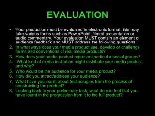 EVALUATION <ul><li>Your production must be evaluated in electronic format, this may take various forms such as PowerPoint,...