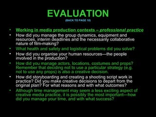 EVALUATION (BACK TO PAGE 10) <ul><li>Working in media production contexts –  professional practice </li></ul><ul><li>How d...
