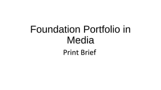 Foundation Portfolio in
Media
Print Brief
 