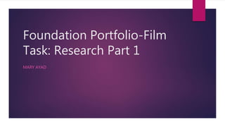 Foundation Portfolio-Film
Task: Research Part 1
MARY AYAD
 