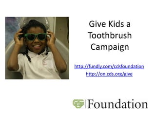 Give Kids a
     Toothbrush
      Campaign
http://fundly.com/cdsfoundation
      http://on.cds.org/give
 
