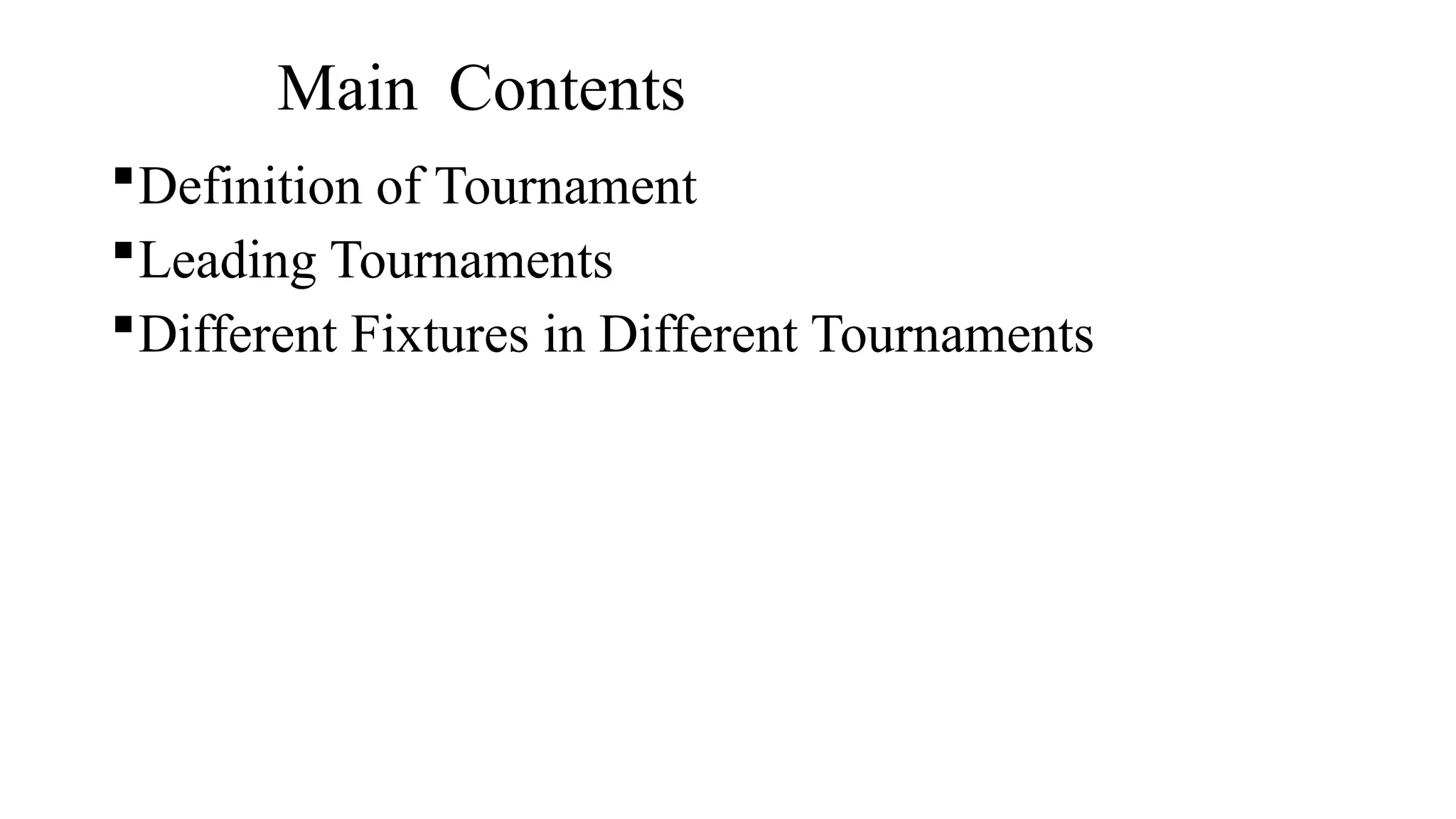 Main Contents
Definition of Tournament
Leading Tournaments
Different Fixtures in Different Tournaments
 