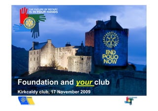Foundation and your club
Kirkcaldy club, 17 November 2009
 