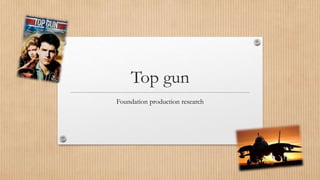 Top gun
Foundation production research
 