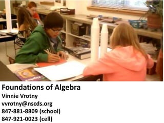Foundations of Algebra Vinnie Vrotny vvrotny@nscds.org 847-881-8809 (school) 847-921-0023 (cell) 