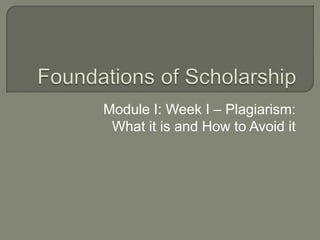 Module I: Week I – Plagiarism:
What it is and How to Avoid it
 