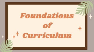 Foundations
of
Curriculum
 