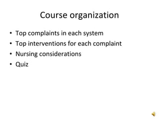 Course organization Top complaints in each system Top interventions for each complaint Nursing considerations Quiz 