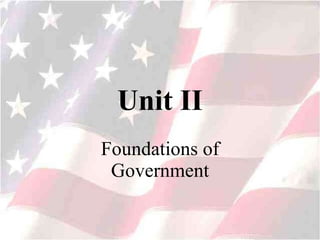 Unit II Foundations of Government 
