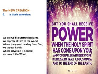 We are God’s outstretched arm.
We represent Him to the world.
Where they need healing from God,
we lay our hands,
Where salvation is needed,
we preach the Word.
 