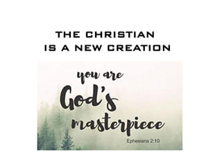 THE CHRISTIAN
IS A NEW CREATION
 