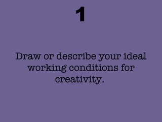 1 Draw or describe your ideal working conditions for creativity.  