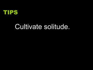 TIPS Cultivate solitude. 