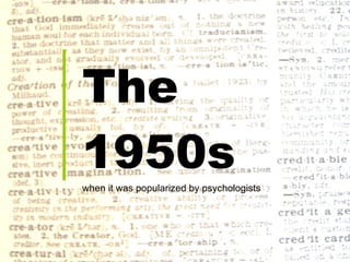 The  1950s when it was popularized by psychologists 