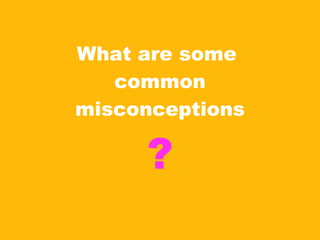 What are some  common misconceptions ? 