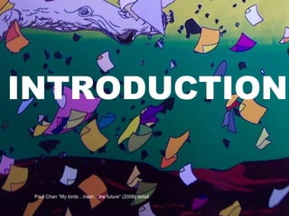 INTRODUCTION INTRODUCTION Paul Chan “My birds…trash…the future” (2006) detail 