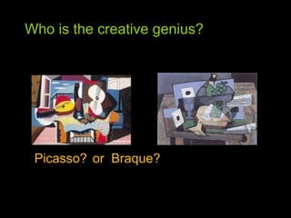 Who is the creative genius? Picasso?  or  Braque? 