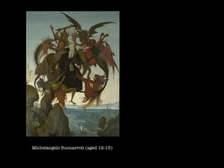 Michelangelo Buonarroti (aged 12-13) 