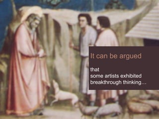 It can be argued that some artists exhibited  breakthrough thinking… 