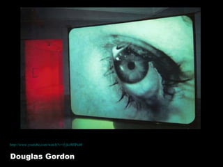 Douglas Gordon http://www.youtube.com/watch?v=I1jkoMfPa40 