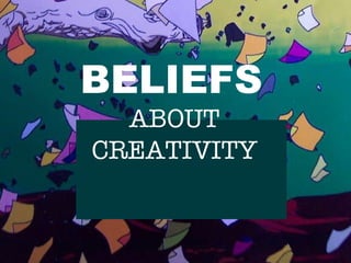ATTRITBUTES OF CREATIVIVE THINKERS BELIEFS  ABOUT  CREATIVITY  