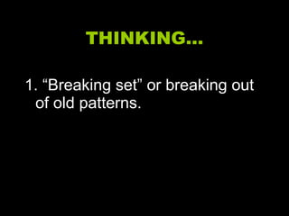 THINKING… 1. “Breaking set” or breaking out of old patterns. 