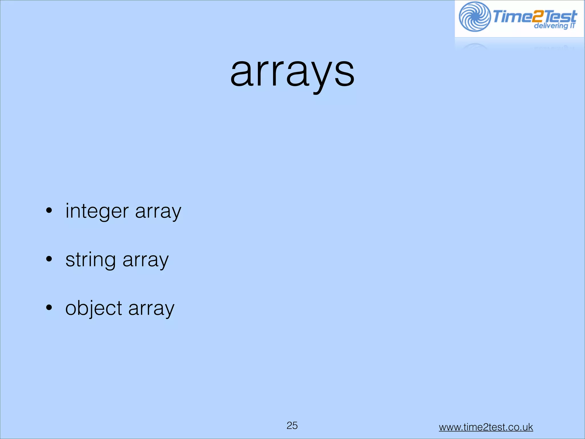 arrays
•

integer array

•

string array

•

object array

!25

www.time2test.co.uk

 