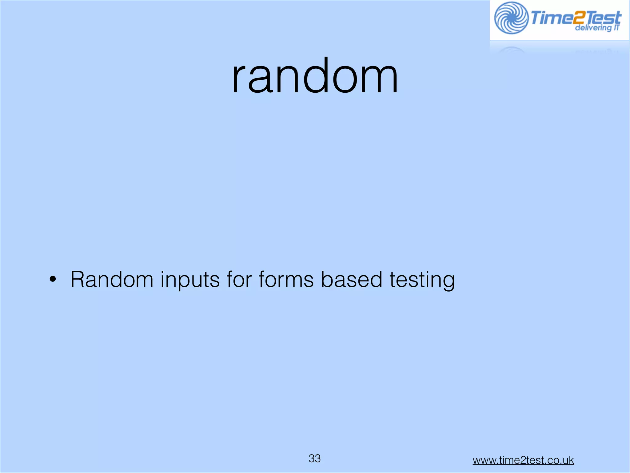 random

•

Random inputs for forms based testing

!33

www.time2test.co.uk

 