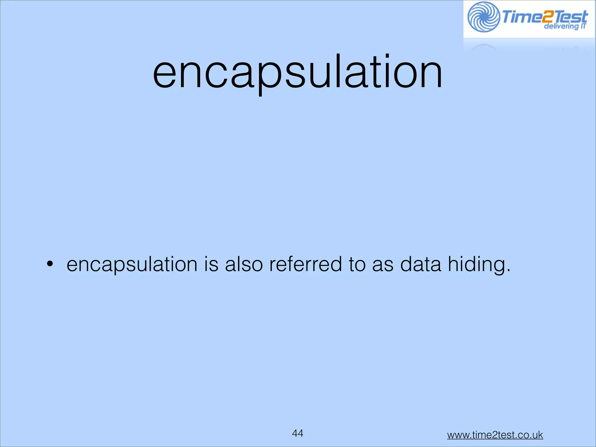 encapsulation

•

encapsulation is also referred to as data hiding.

!44

www.time2test.co.uk

 