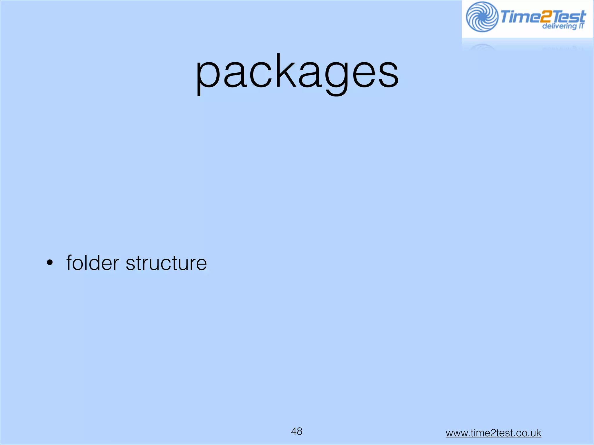 packages

•

folder structure

!48

www.time2test.co.uk

 