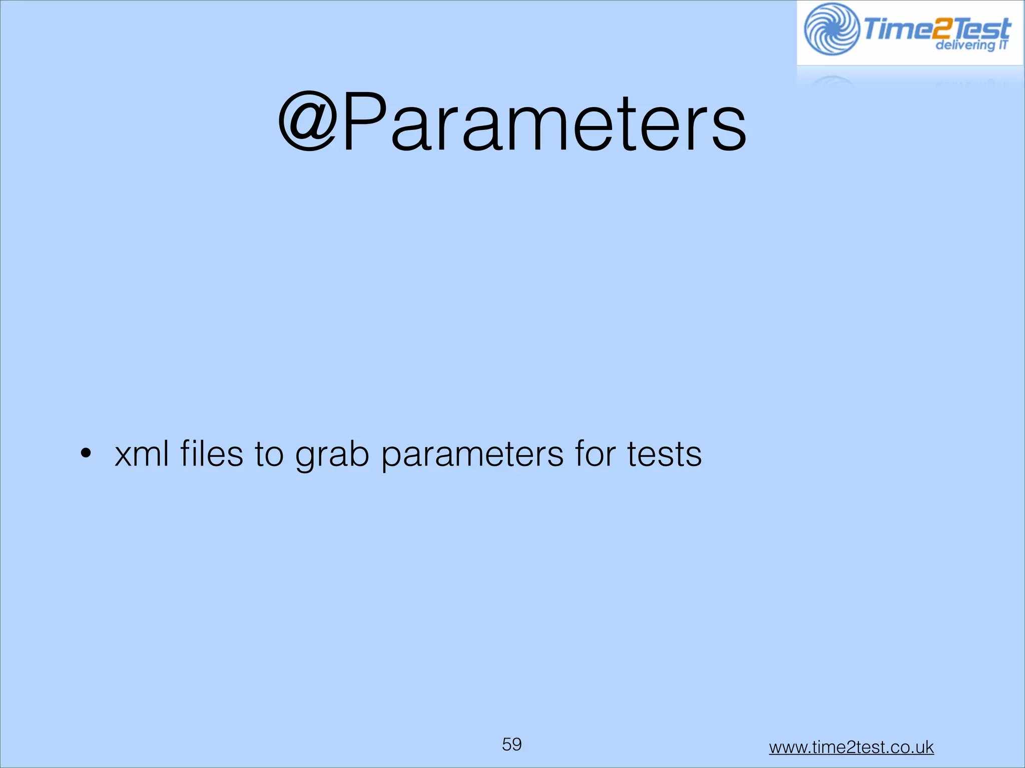 @Parameters

•

xml ﬁles to grab parameters for tests

!59

www.time2test.co.uk

 