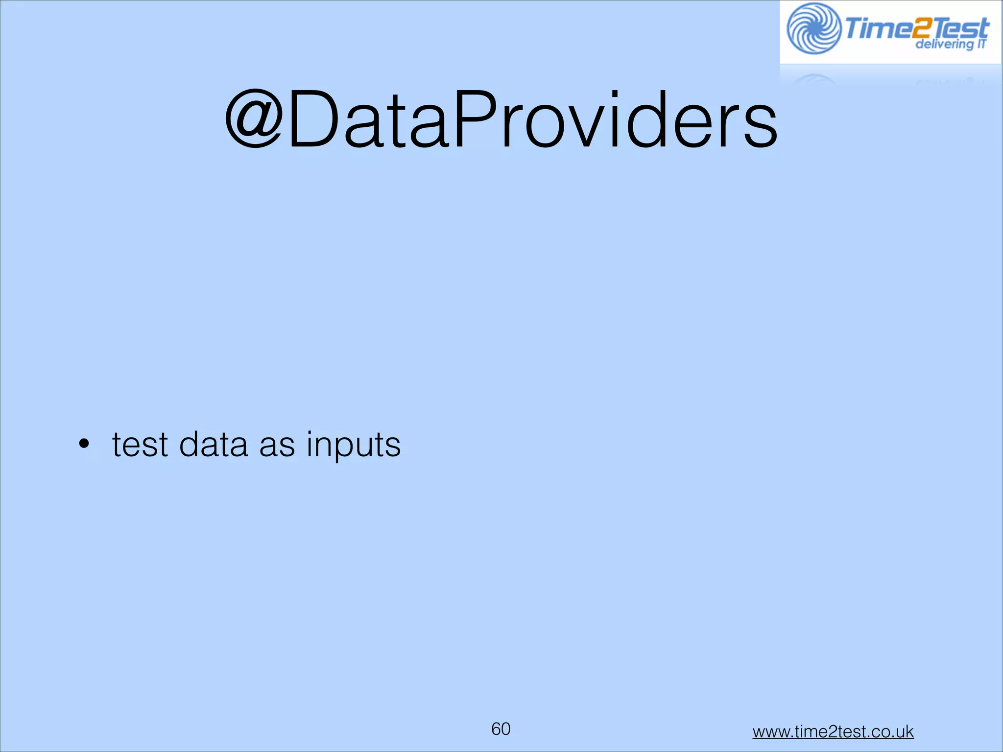 @DataProviders

•

test data as inputs

!60

www.time2test.co.uk

 